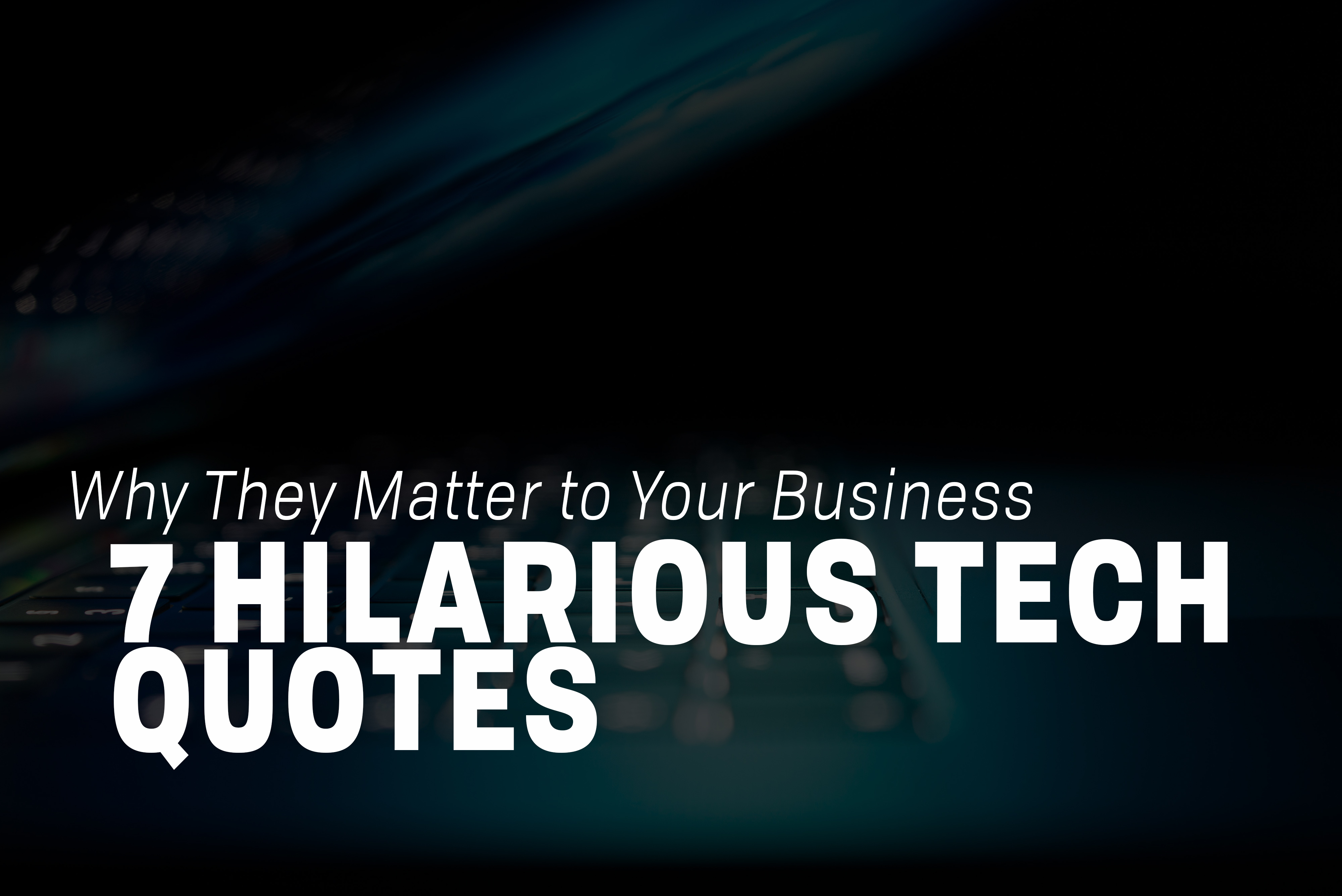 7-hilarious-tech-quotes-and-why-they-matter-to-your-business-cr-t