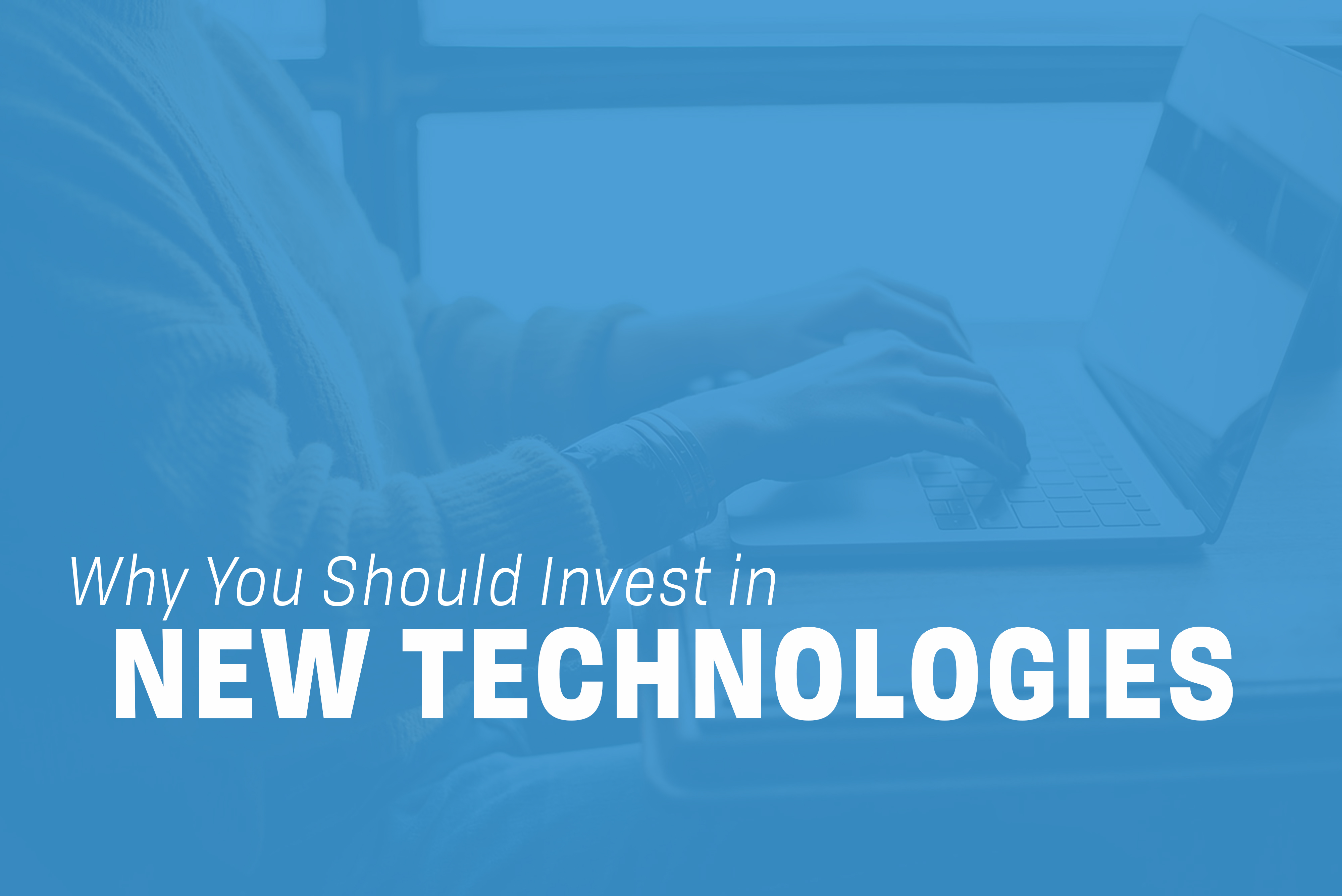 Read more about the article Why You Should Invest in New Technologies