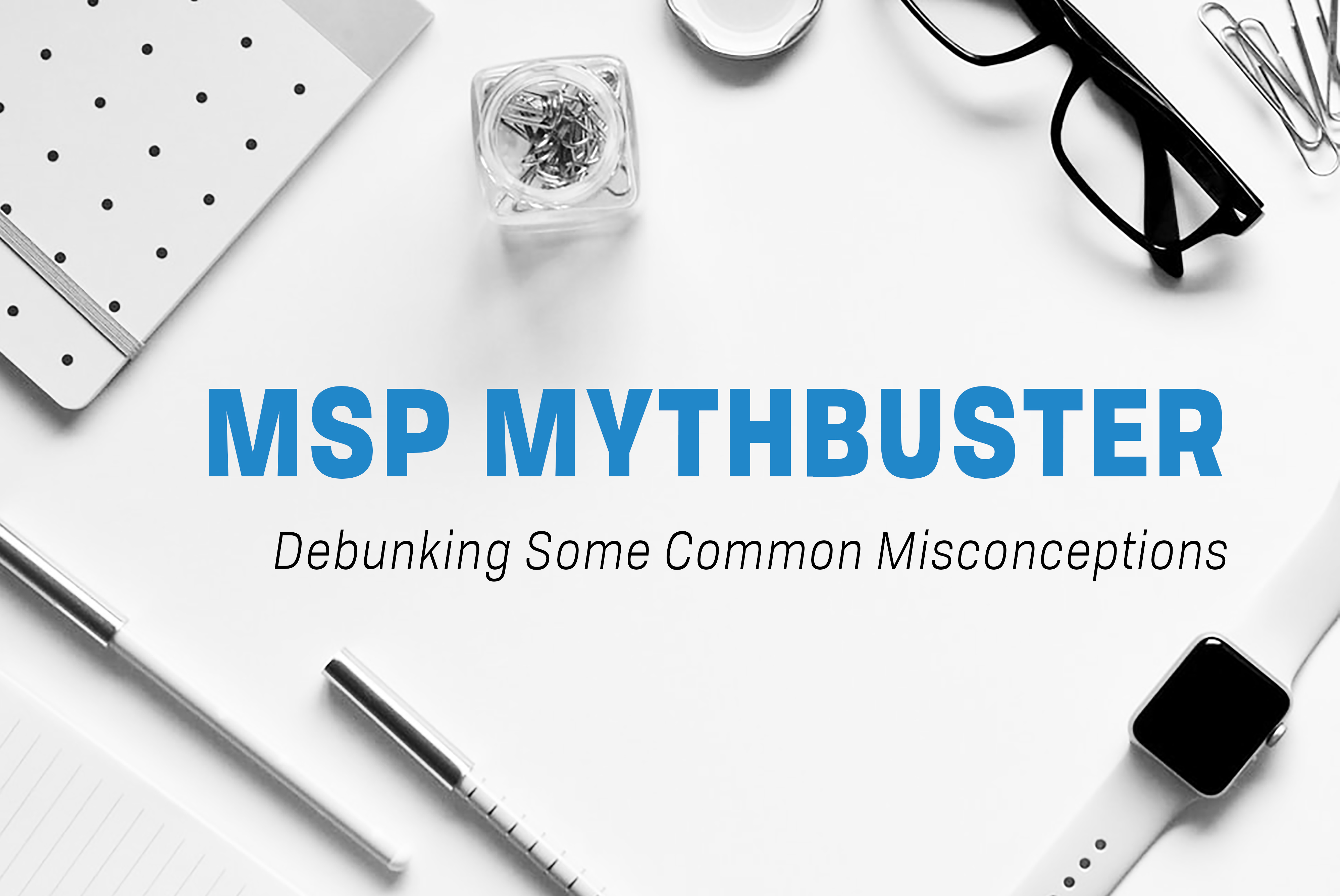 Read more about the article MSP Mythbuster: Debunking Some Common Misconceptions