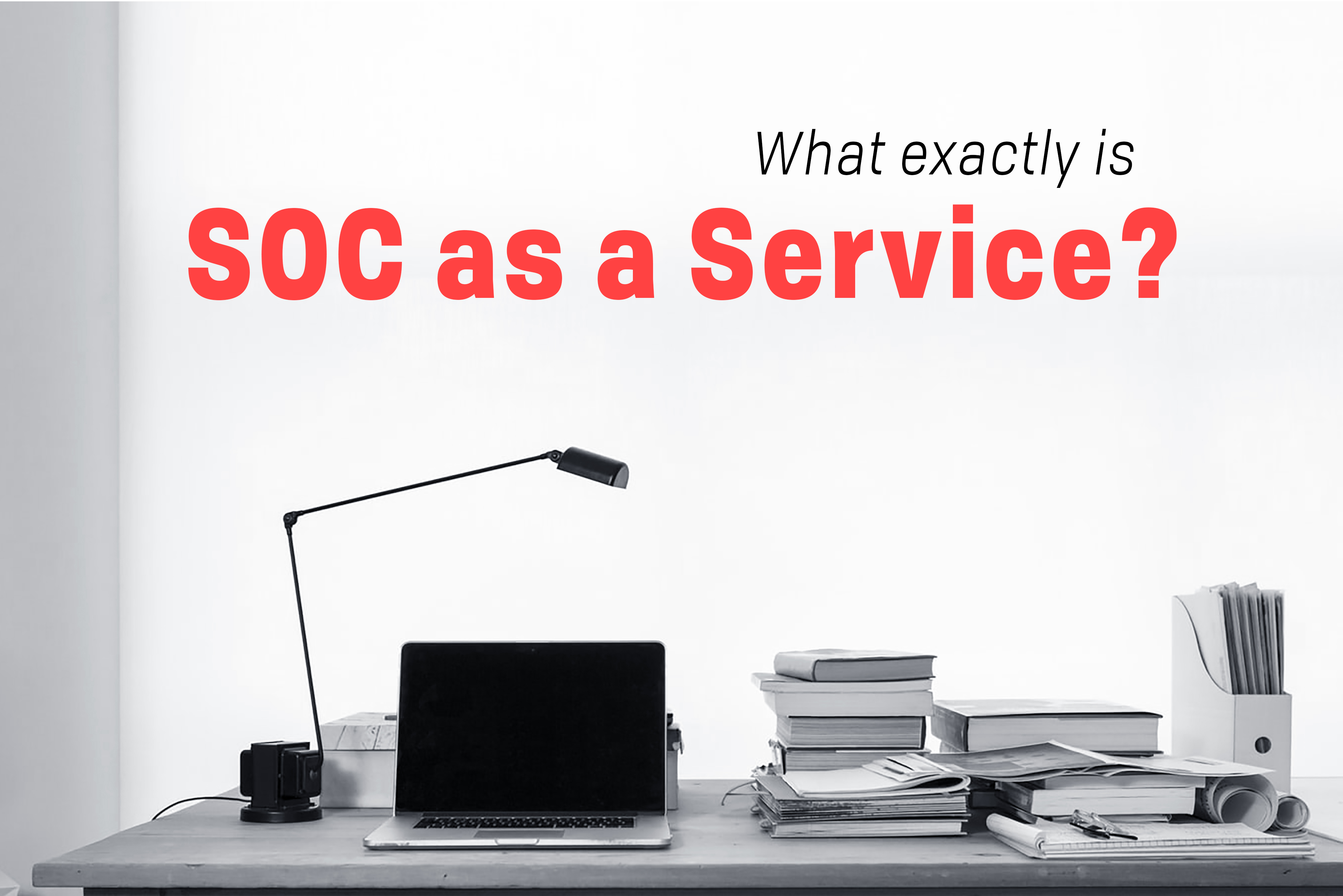 You are currently viewing What Exactly is SOC as a Service?