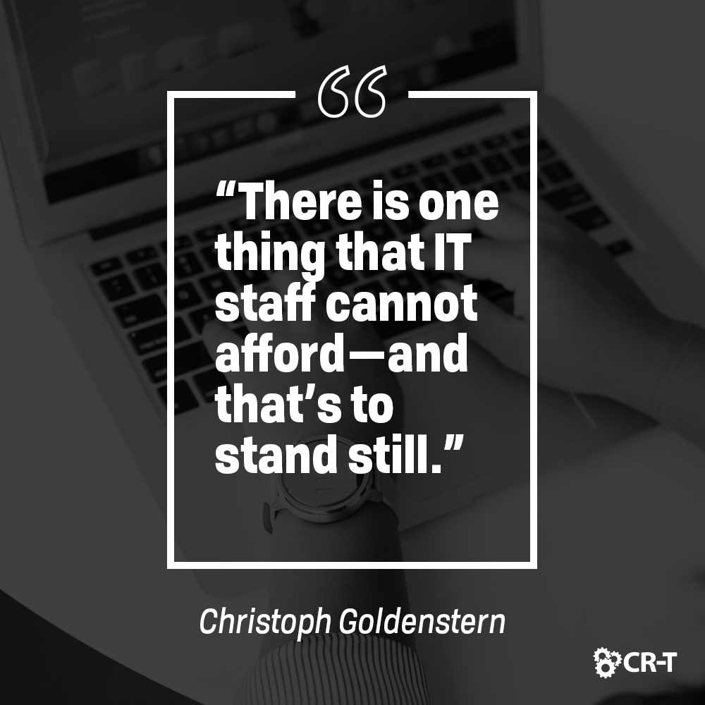 “There is one thing that IT staff cannot afford—and that’s to stand still." - Christoph Goldenstern