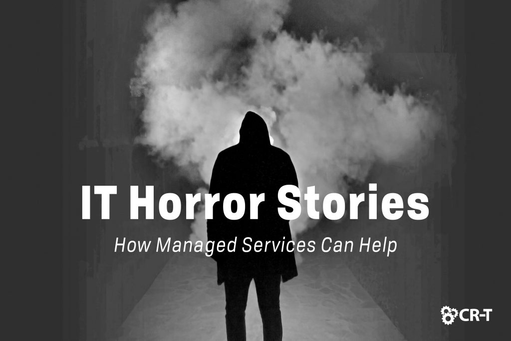 IT Horror Stories: How Managed Services Can Help | IT Services | CR-T